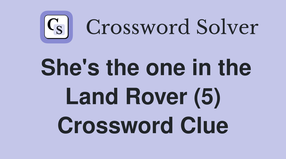 She's the one in the Land Rover (5) Crossword Clue
