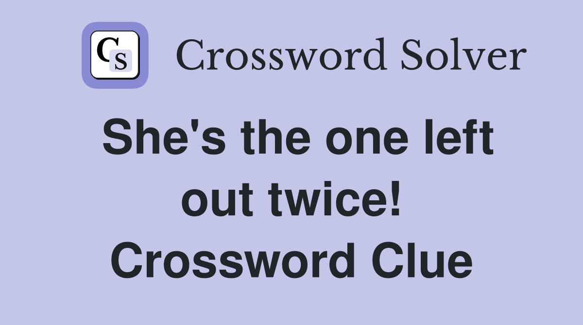 She's the one left out twice! Crossword Clue