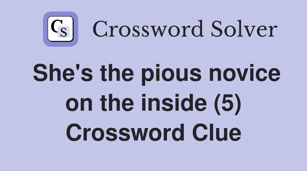 She's the pious novice on the inside (5) Crossword Clue