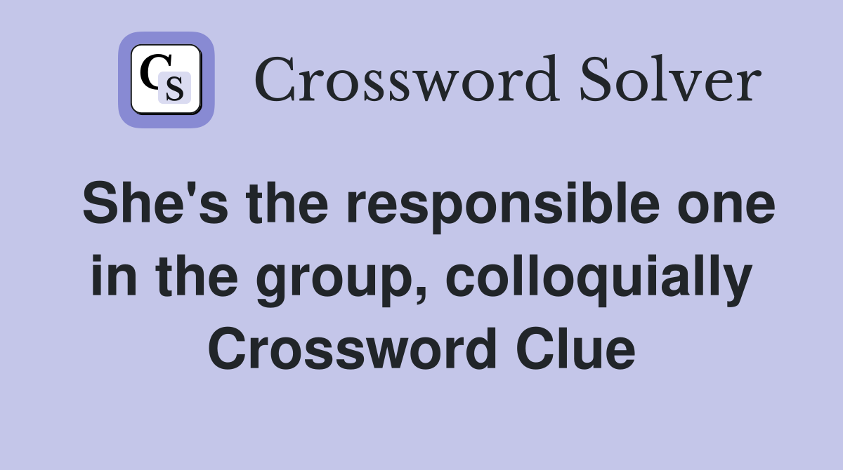 She's the responsible one in the group, colloquially Crossword Clue
