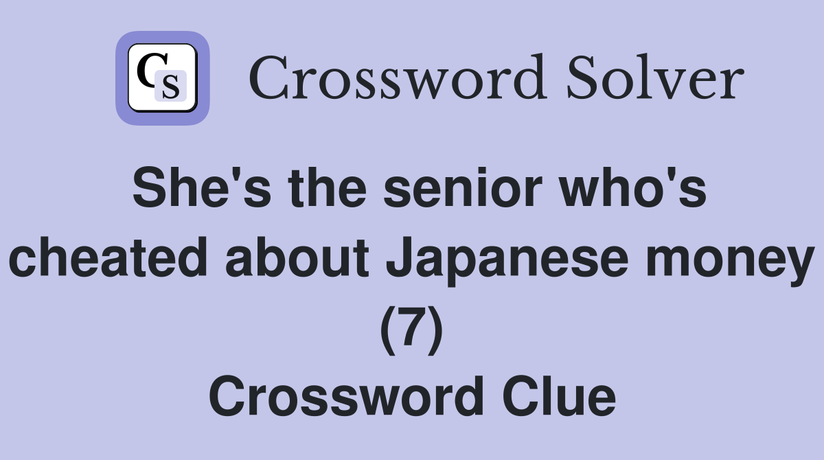 She's the senior who's cheated about Japanese money (7) Crossword Clue