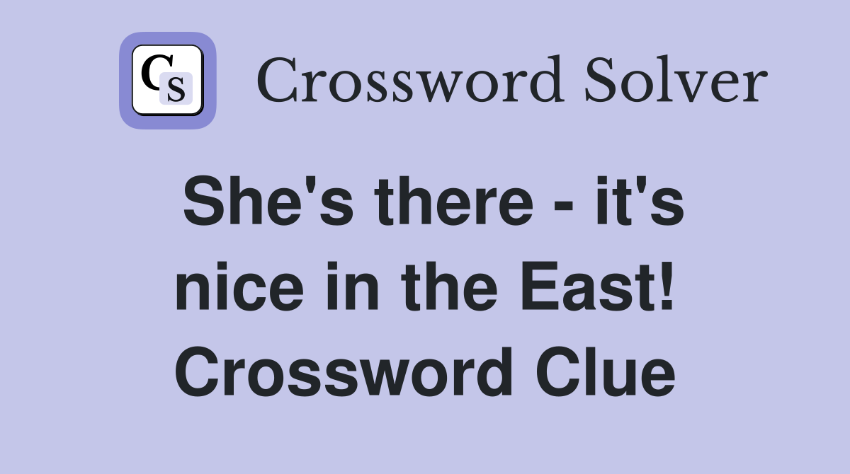 She's there - it's nice in the East! Crossword Clue