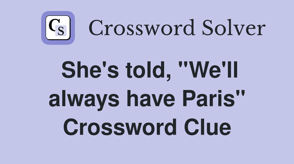 She's told, ''We'll always have Paris'' Crossword Clue