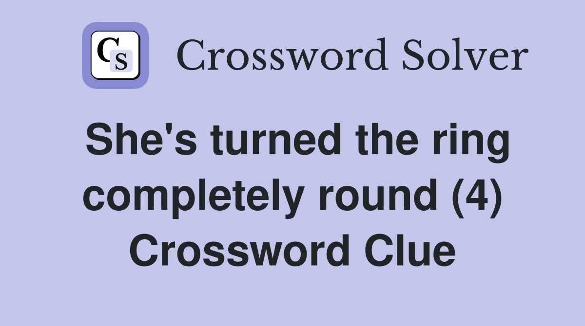 She's turned the ring completely round (4) Crossword Clue