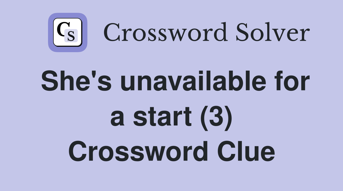 She's unavailable for a start (3) Crossword Clue