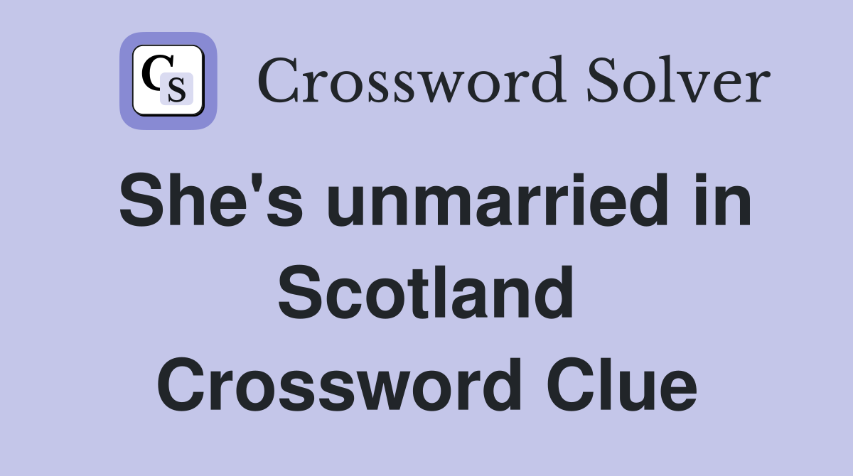 She's unmarried in Scotland Crossword Clue