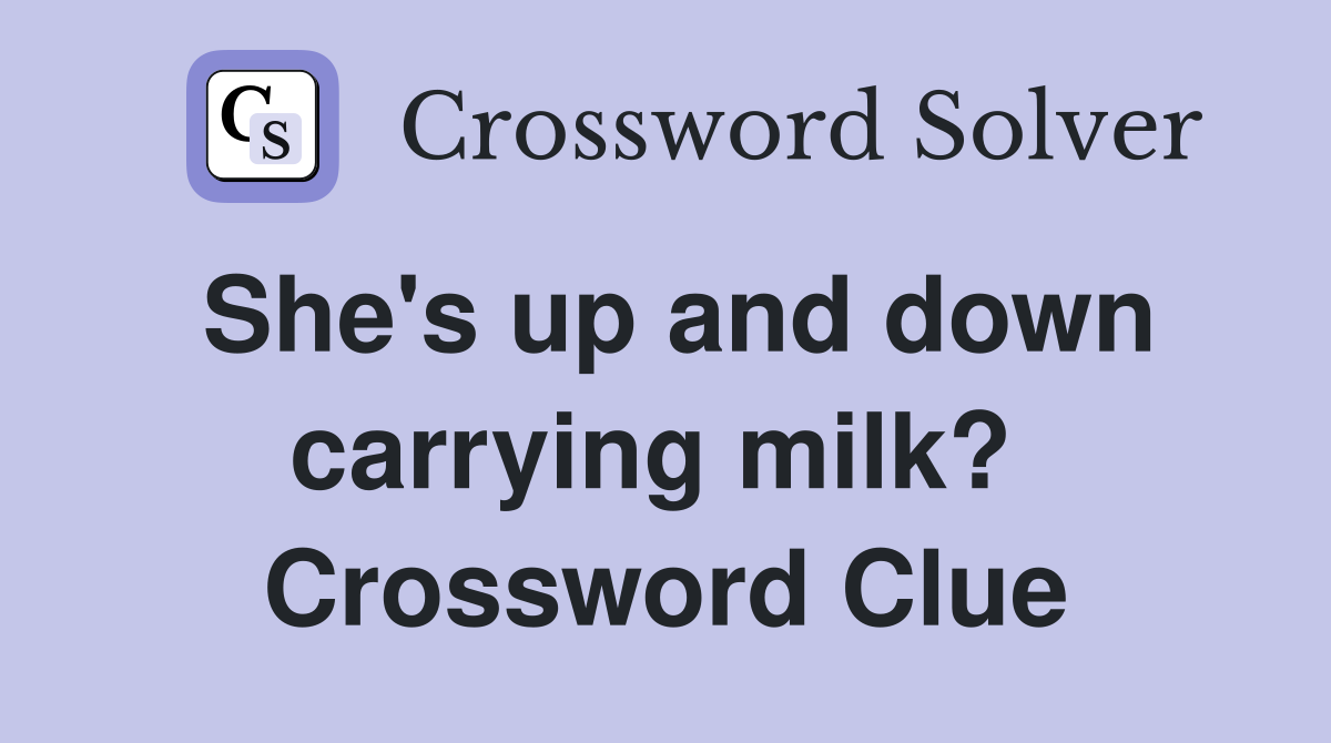 She's up and down carrying milk?  Crossword Clue