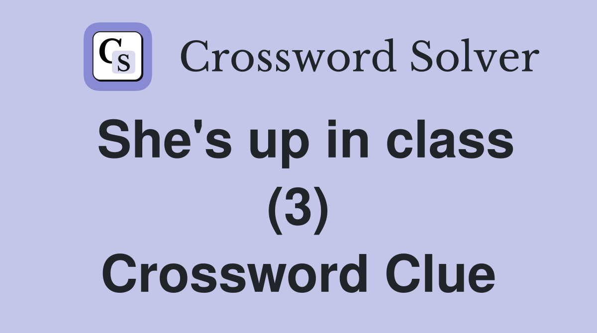 She's up in class (3) Crossword Clue