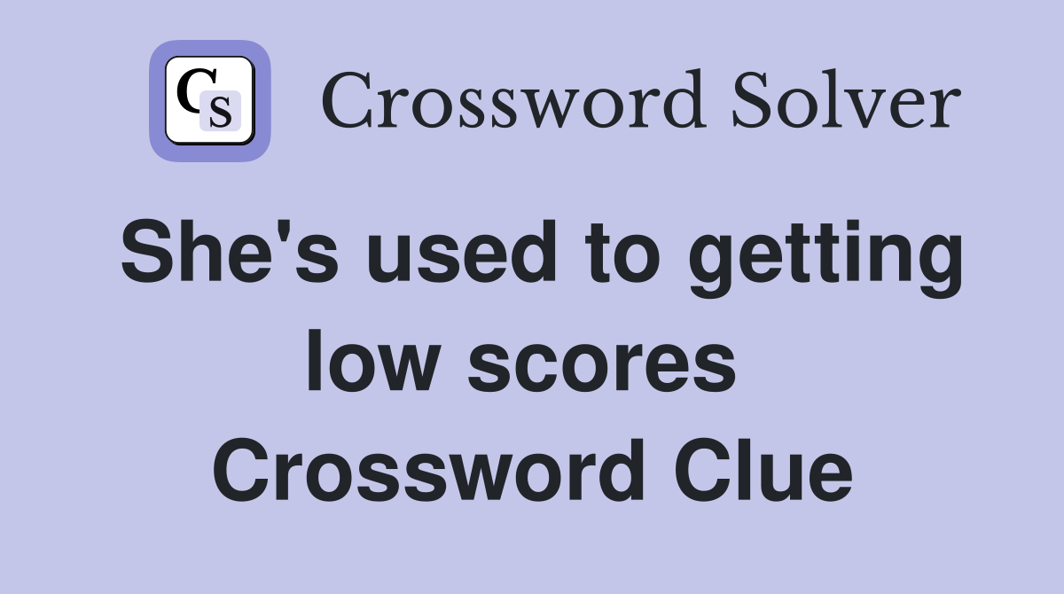 She's used to getting low scores  Crossword Clue