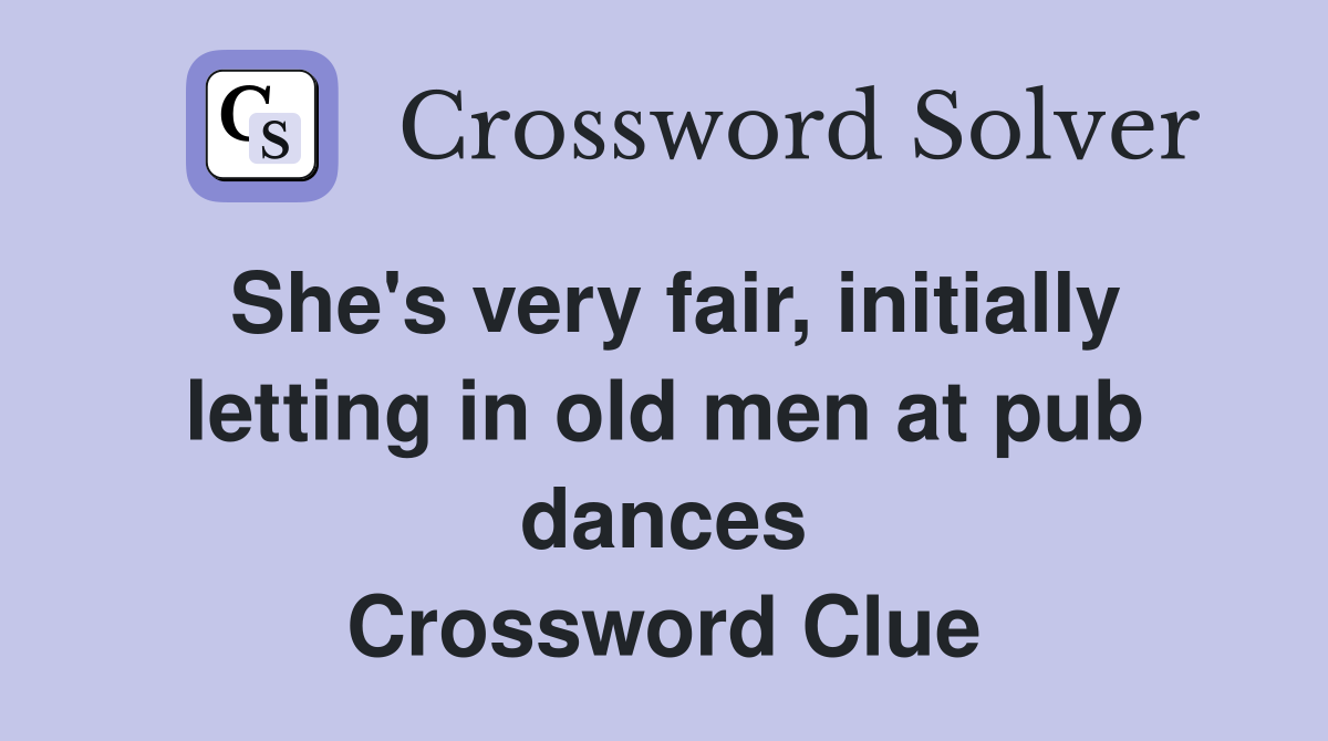 She's very fair, initially letting in old men at pub dances Crossword Clue