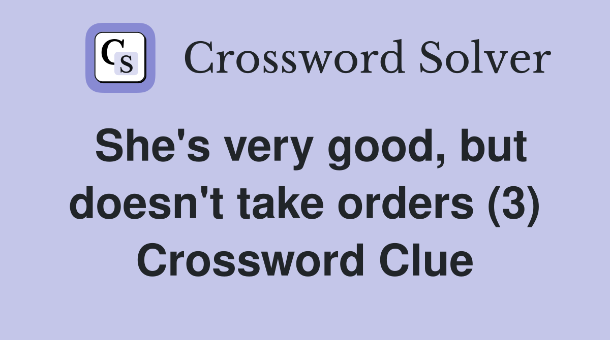 She's very good, but doesn't take orders (3) Crossword Clue