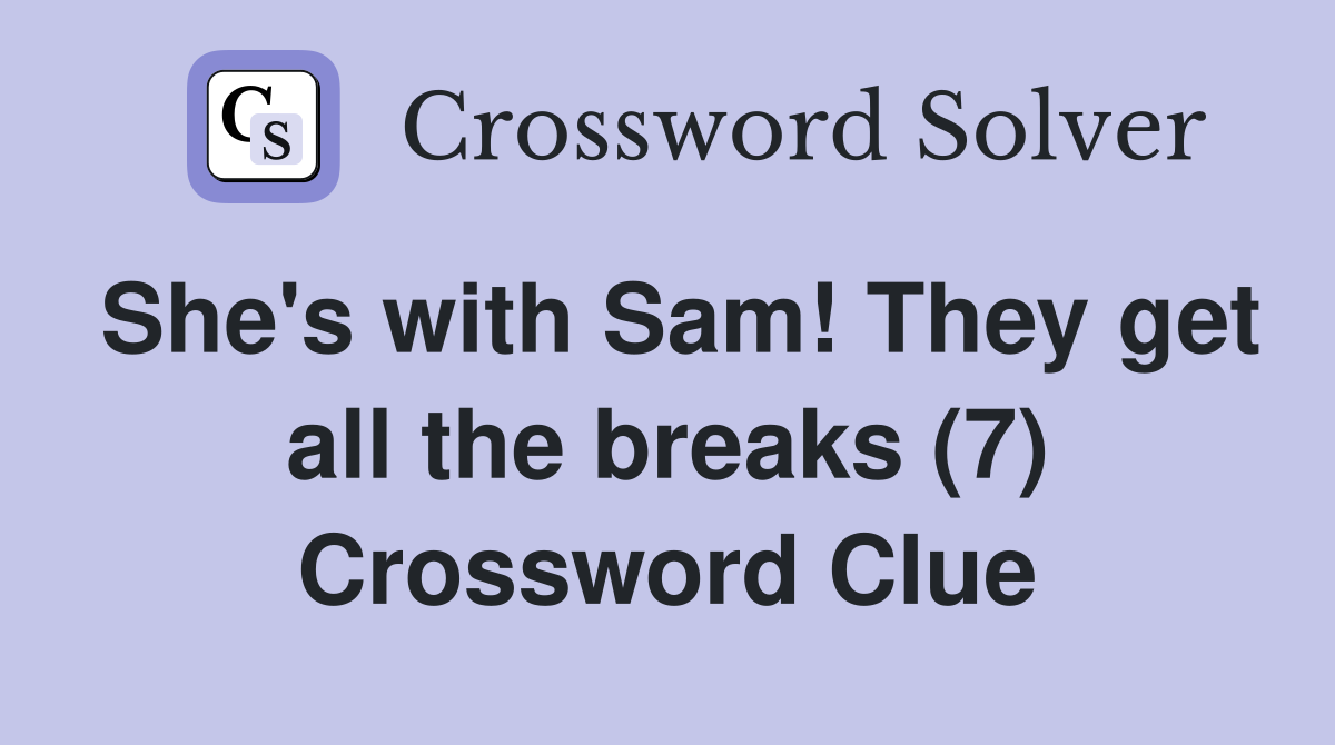 She's with Sam! They get all the breaks (7) Crossword Clue
