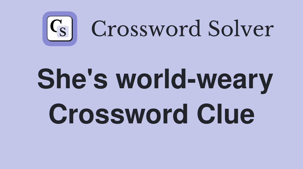 She's world-weary Crossword Clue