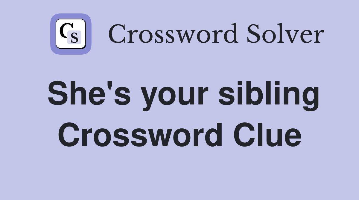 She's your sibling Crossword Clue
