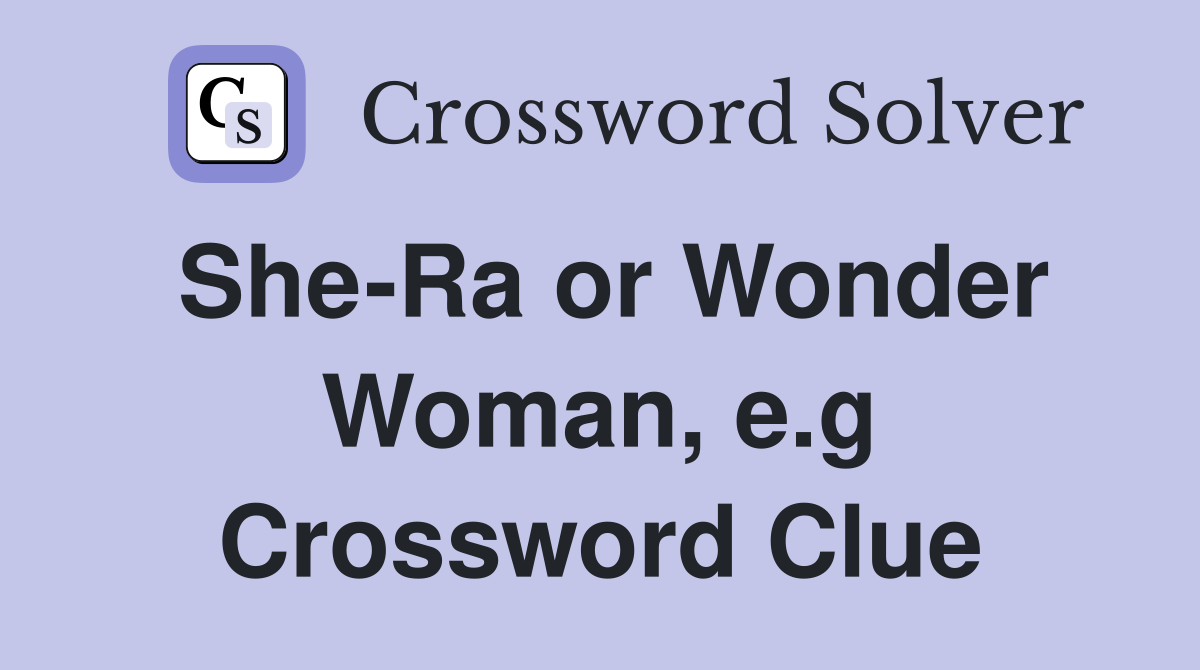 She-Ra or Wonder Woman, e.g Crossword Clue