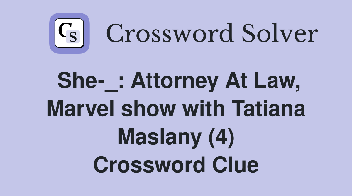 She-_: Attorney At Law, Marvel show with Tatiana Maslany (4) Crossword Clue