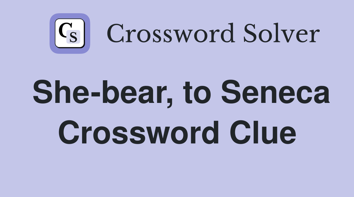 She-bear, to Seneca Crossword Clue