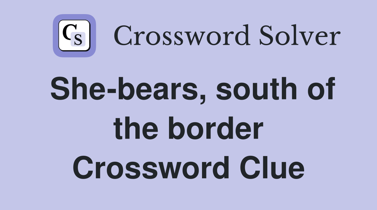 She-bears, south of the border Crossword Clue