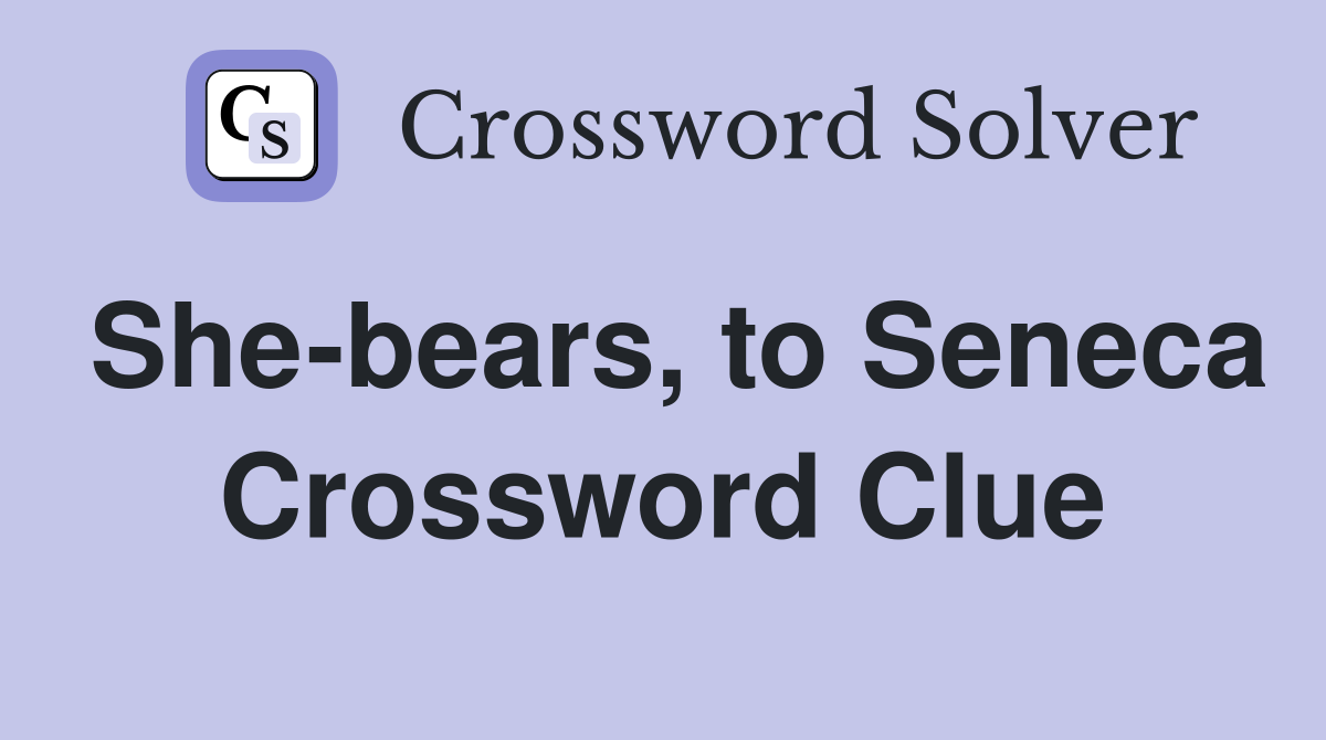 She-bears, to Seneca Crossword Clue