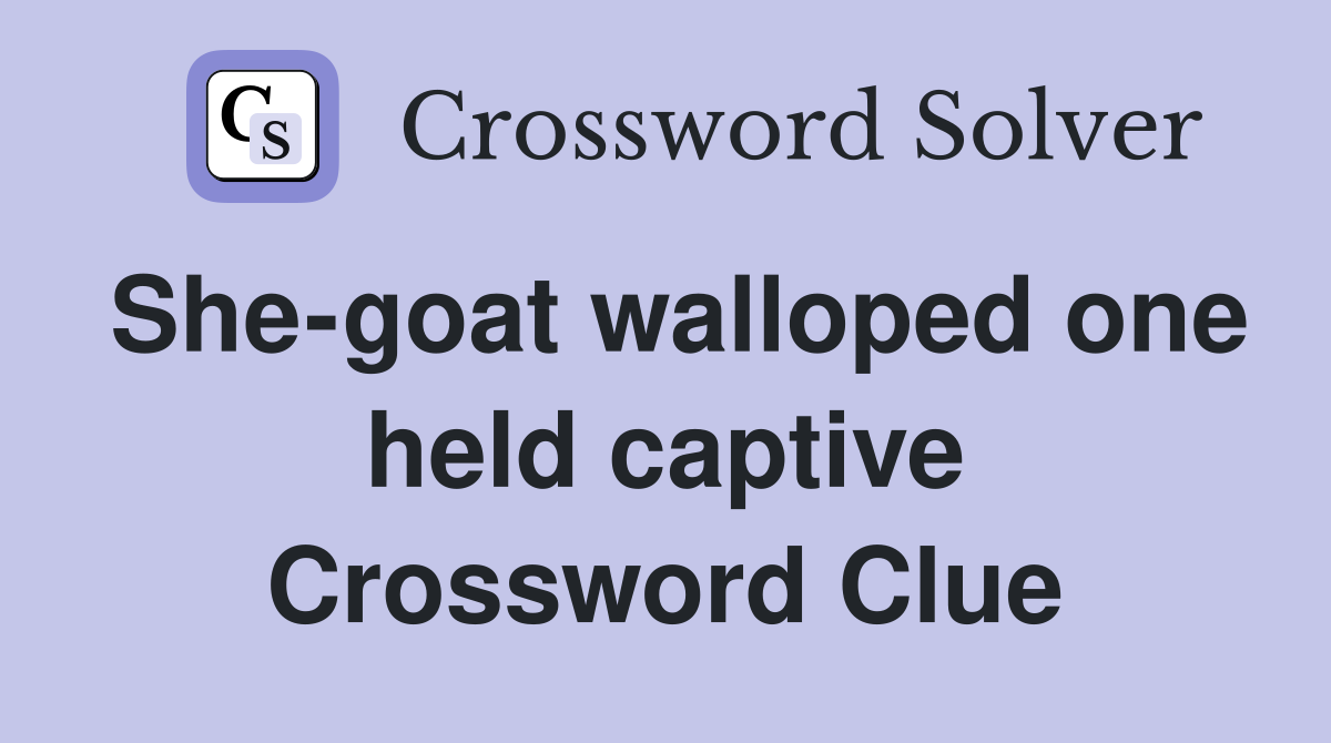 She-goat walloped one held captive Crossword Clue
