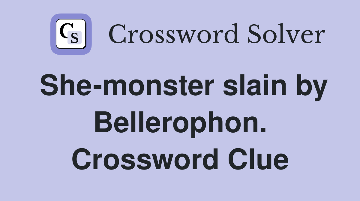 She-monster slain by Bellerophon. Crossword Clue