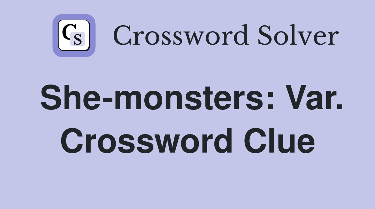 She-monsters: Var. Crossword Clue