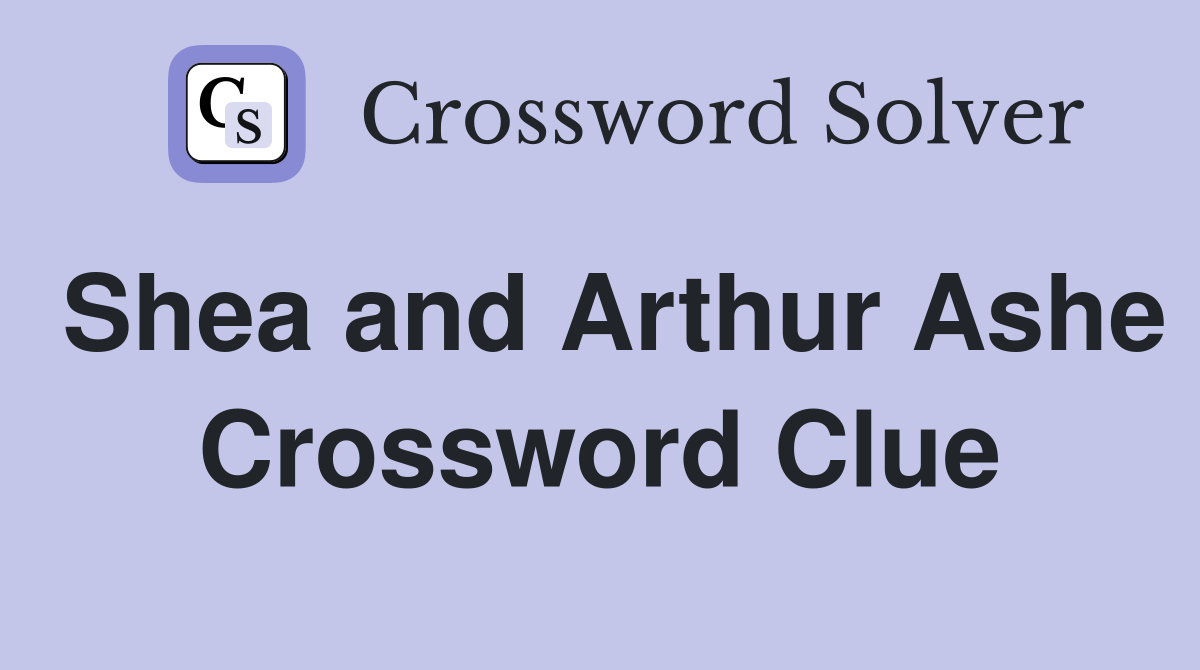 Shea and Arthur Ashe Crossword Clue