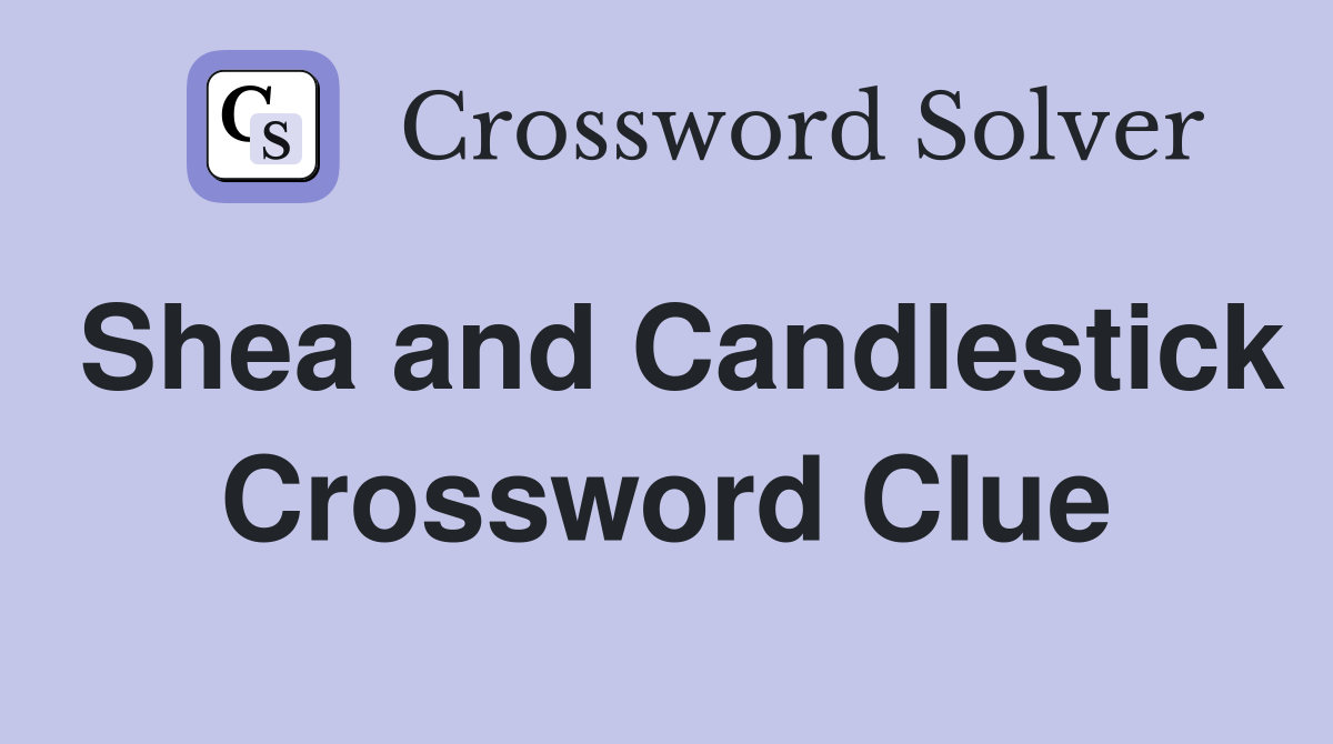 Shea and Candlestick Crossword Clue