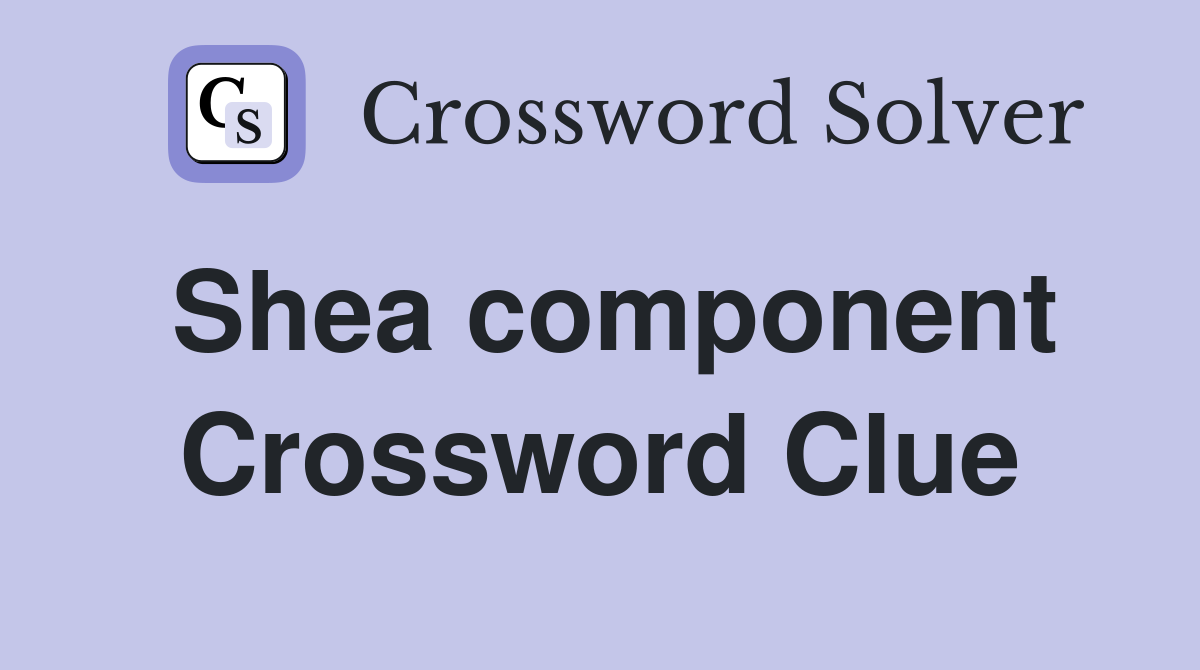 Shea component Crossword Clue
