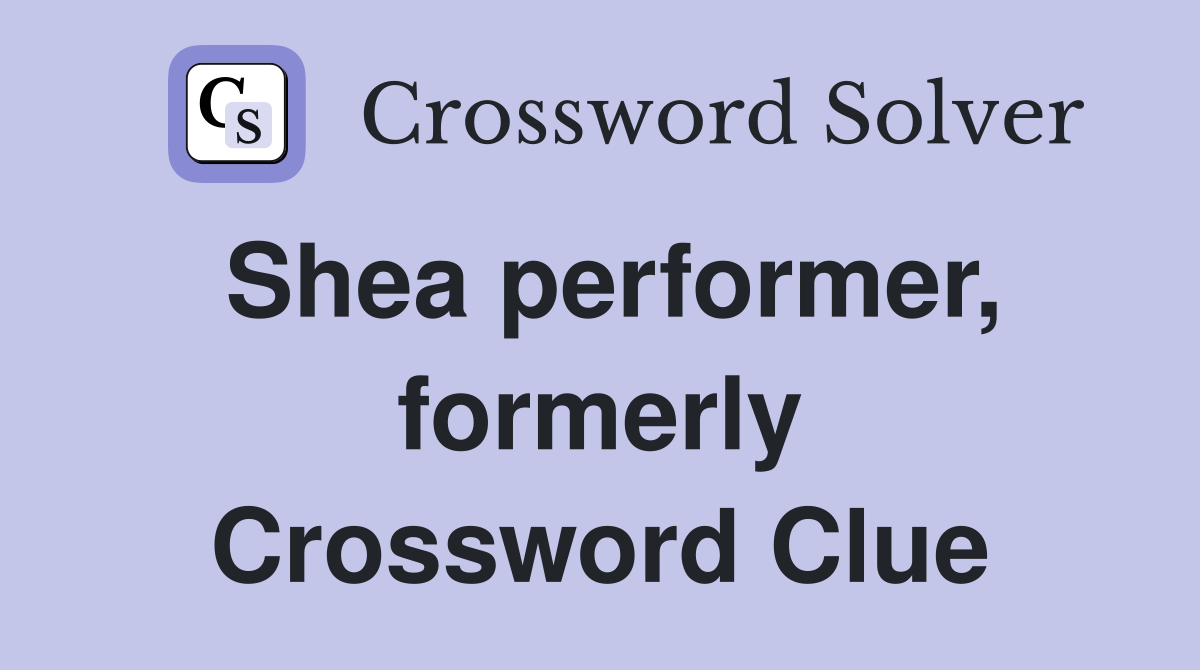 Shea performer, formerly Crossword Clue