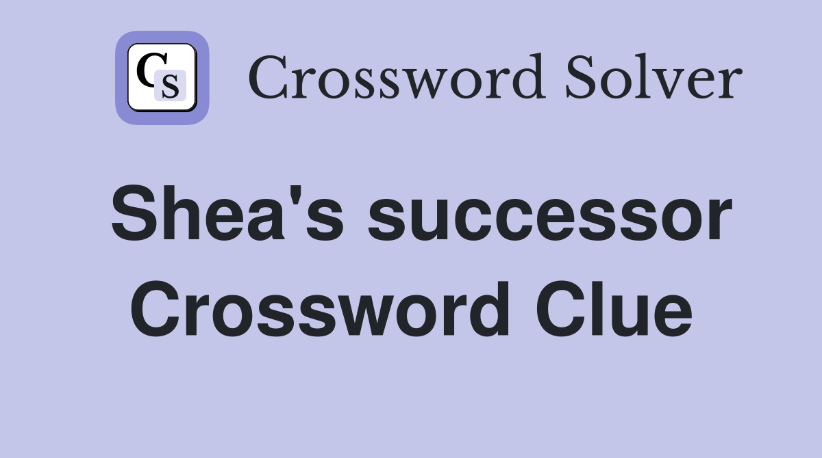 Shea's successor Crossword Clue