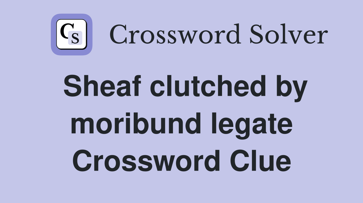Sheaf clutched by moribund legate Crossword Clue