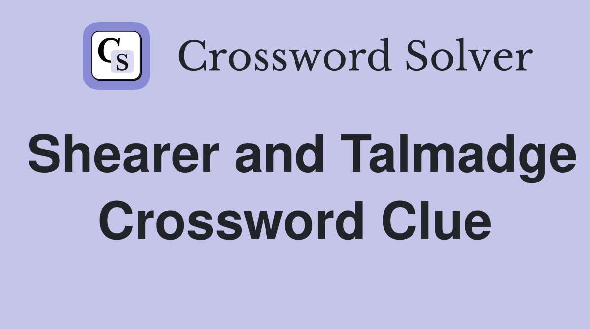 Shearer and Talmadge Crossword Clue