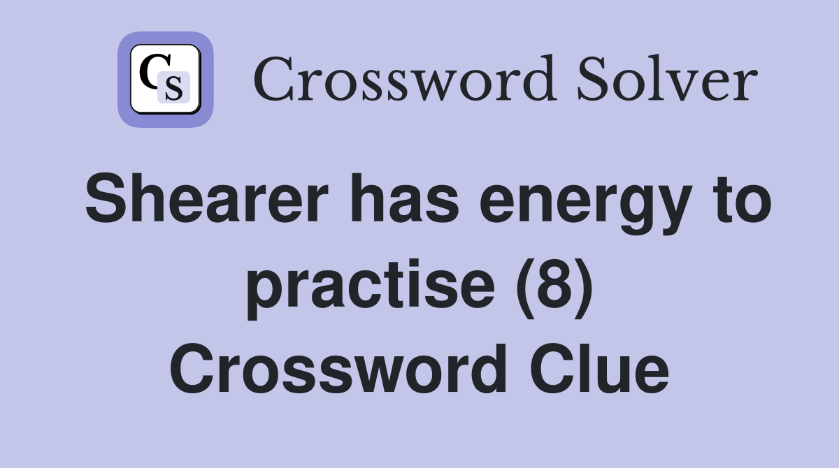 Shearer has energy to practise (8) Crossword Clue