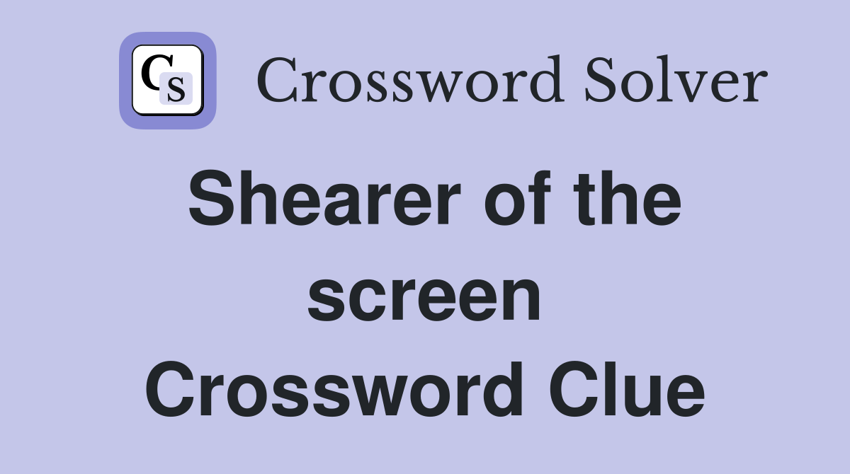 Shearer of the screen Crossword Clue