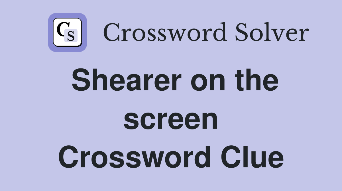 Shearer on the screen Crossword Clue