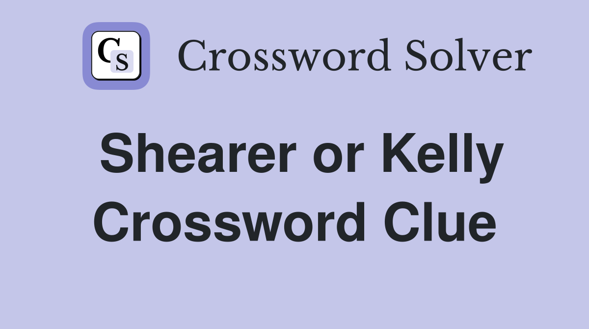 Shearer or Kelly Crossword Clue