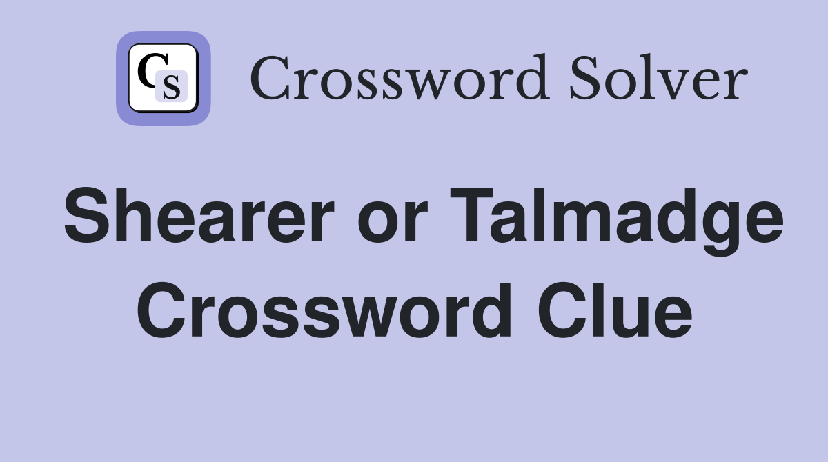 Shearer or Talmadge Crossword Clue