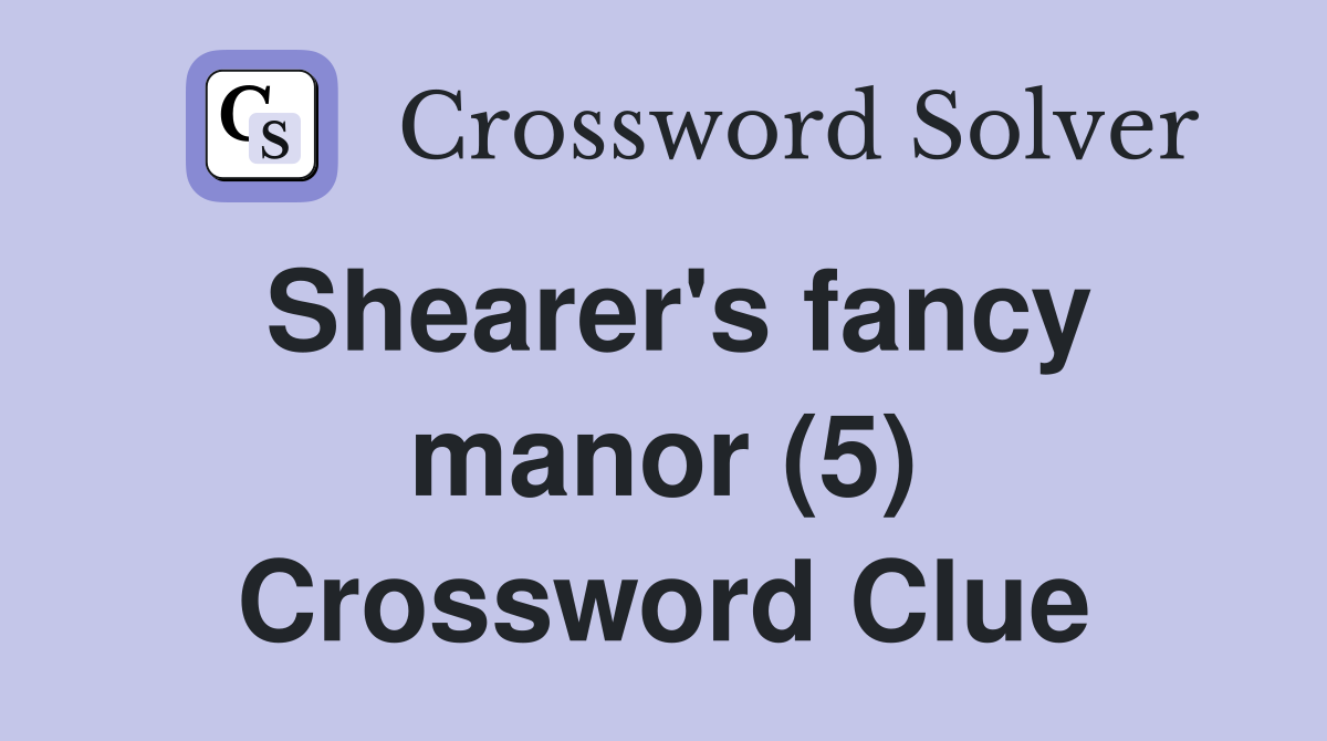 Shearer's fancy manor (5) Crossword Clue