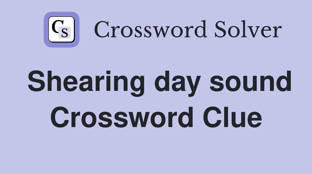 Shearing day sound Crossword Clue