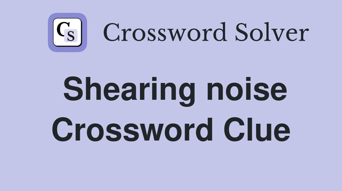 Shearing noise Crossword Clue