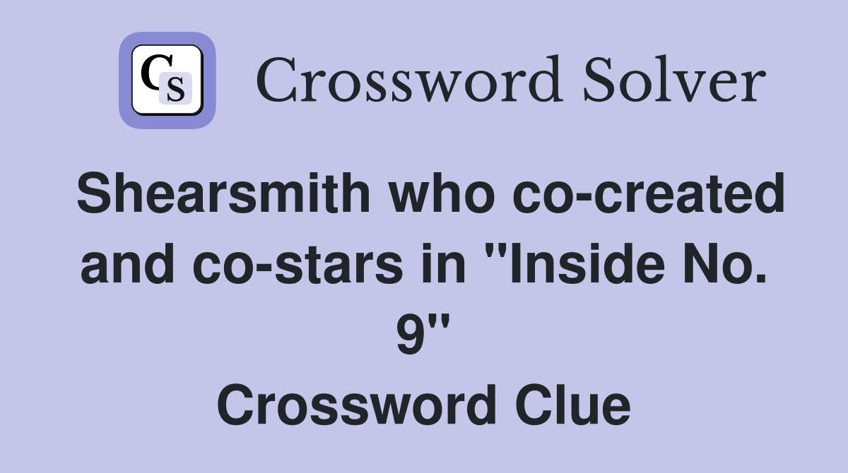 Shearsmith who co-created and co-stars in "Inside No. 9" Crossword Clue