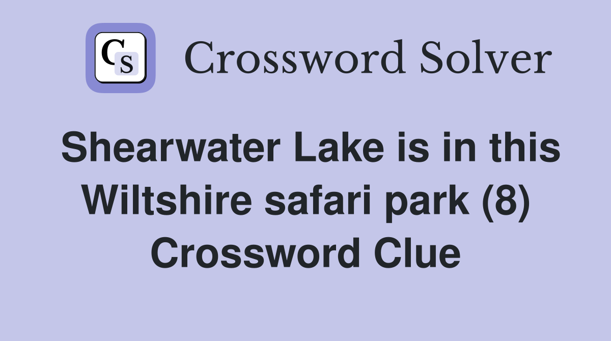 Shearwater Lake is in this Wiltshire safari park (8) Crossword Clue