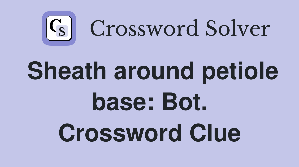 Sheath around petiole base: Bot. Crossword Clue