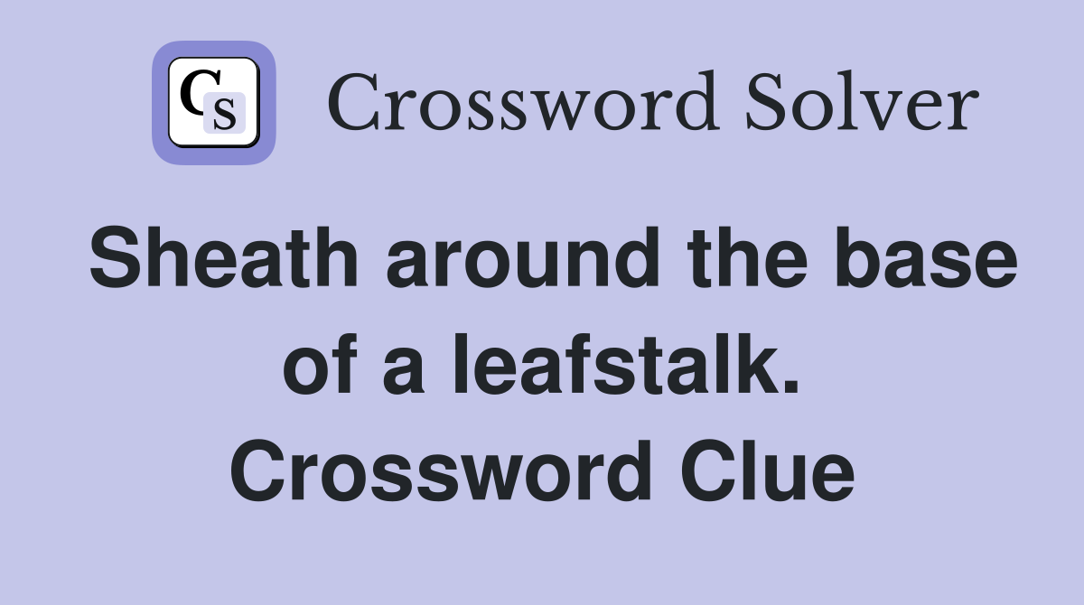 Sheath around the base of a leafstalk. Crossword Clue