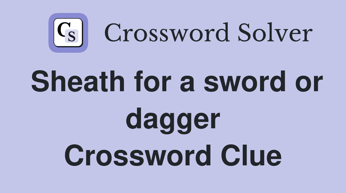 Sheath for a sword or dagger Crossword Clue