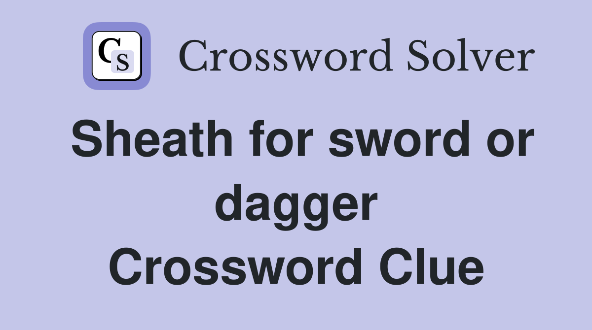 Sheath for sword or dagger Crossword Clue