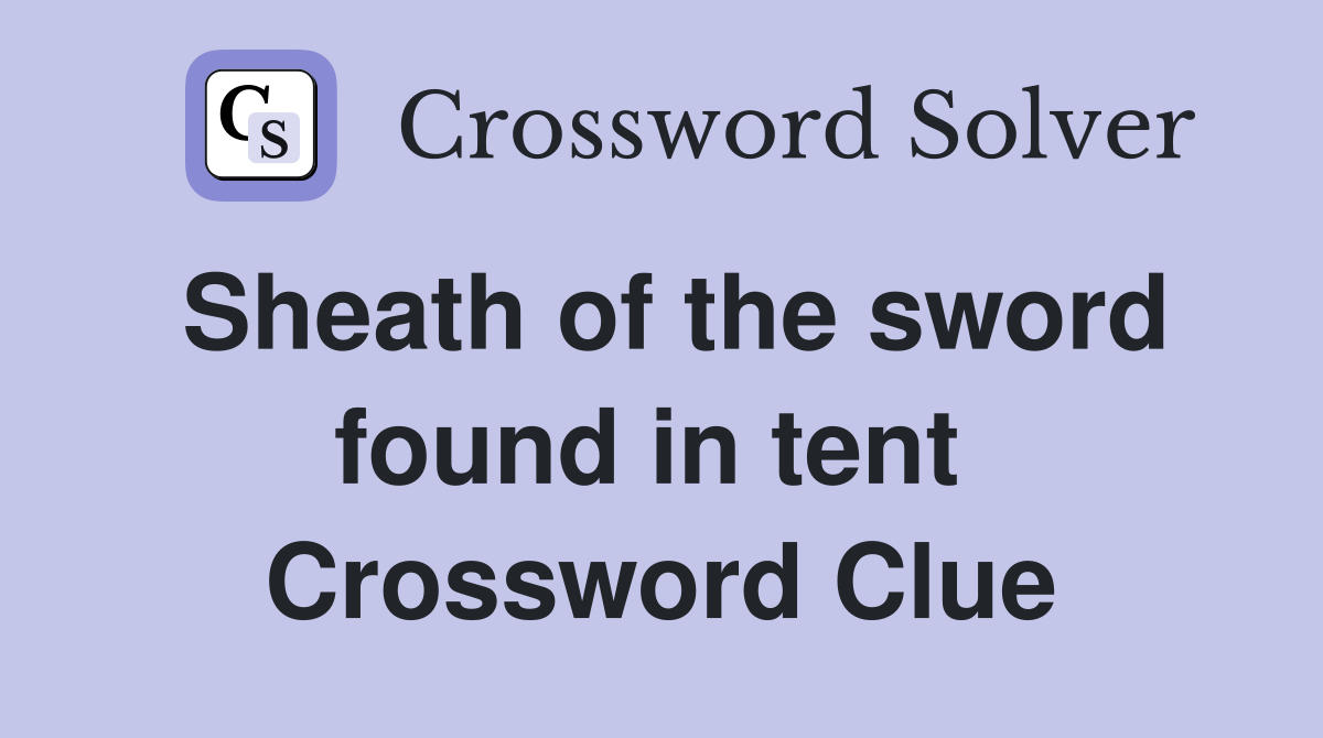 Sheath of the sword found in tent  Crossword Clue