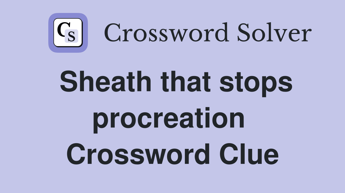 Sheath that stops procreation  Crossword Clue