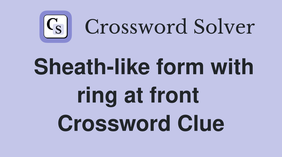 Sheath-like form with ring at front  Crossword Clue